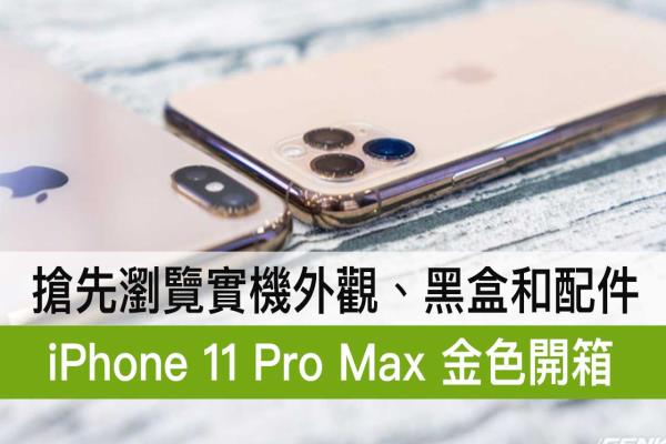 iPhone 11 Pro Max 金色開箱來了！搶先瀏覽實機外觀、黑盒和配件